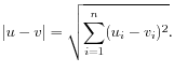 $\displaystyle \vert u-v\vert = \sqrt{\sum_{i=1}^n (u_i-v_i)^2}. $