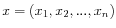 $ x = (x_1, x_2, ..., x_n)$