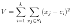 $\displaystyle V = \sum_{i=1}^k \sum_{x_j\in S_i} (x_j-c_i)^2 $