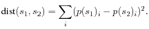 $\displaystyle \textrm{dist}(s_1,s_2) = \sum_i (p(s_1)_i - p(s_2)_i)^2.$