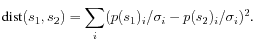 $\displaystyle \textrm{dist}(s_1,s_2) = \sum_i(p(s_1)_i/\sigma_i - p(s_2)_i/\sigma_i)^2.$