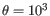 $ \theta =10^3$