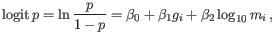 $\displaystyle \logit {  p} = \ln \frac{p}{1-p} = \beta_0 + \beta_1 g_i + \beta_2 \log_{10}{m_i}   ,$