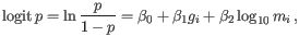 $\displaystyle \logit { p} = \ln \frac{p}{1-p} = \beta_0 + \beta_1 g_i + \beta_2 \log_{10}{m_i} ,$