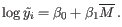 $\displaystyle \log{\tilde{y_i}} = \beta_0 + \beta_1 \overline{M} .$
